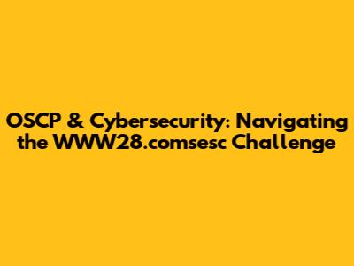 OSCP & Cybersecurity: Navigating the WWW28.comsesc Challenge