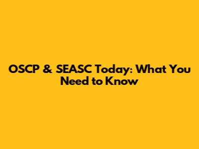 OSCP & SEASC Today: What You Need to Know