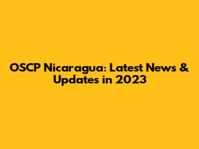 OSCP Nicaragua: Latest News & Updates in 2023