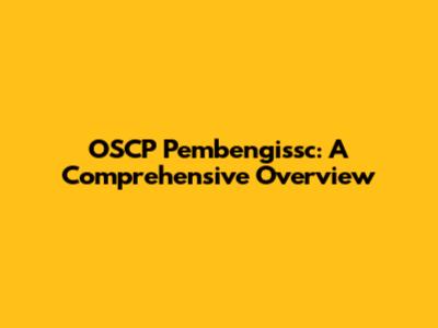 OSCP Pembengissc: A Comprehensive Overview
