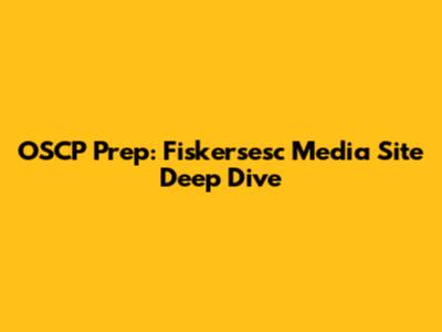 OSCP Prep: Fiskersesc Media Site Deep Dive