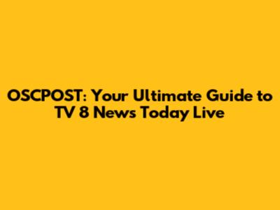 OSCPOST: Your Ultimate Guide to TV 8 News Today Live