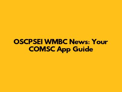 OSCPSEI WMBC News: Your COMSC App Guide
