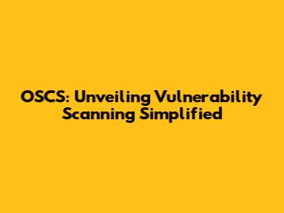 OSCS: Unveiling Vulnerability Scanning Simplified