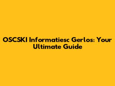OSCSKI Informatiesc Gerlos: Your Ultimate Guide