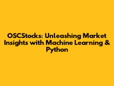 OSCStocks: Unleashing Market Insights with Machine Learning & Python