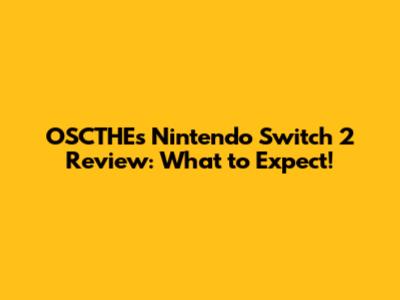 OSCTHE's Nintendo Switch 2 Review: What to Expect!