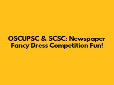 OSCUPSC & SCSC: Newspaper Fancy Dress Competition Fun!