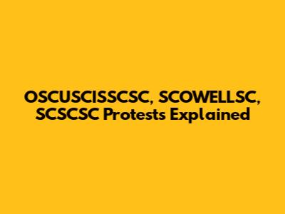 OSCUSCISSCSC, SCOWELLSC, SCSCSC Protests Explained
