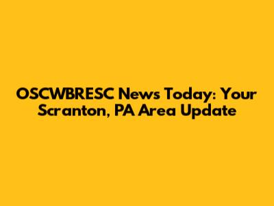 OSCWBRESC News Today: Your Scranton, PA Area Update