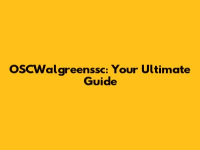 OSCWalgreenssc: Your Ultimate Guide