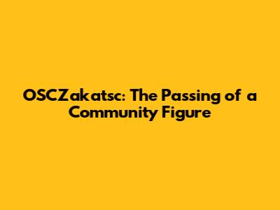 OSCZakatsc: The Passing of a Community Figure