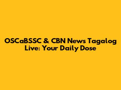 OSCaBSSC & CBN News Tagalog Live: Your Daily Dose