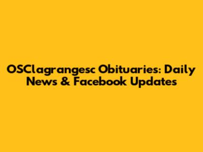OSClagrangesc Obituaries: Daily News & Facebook Updates