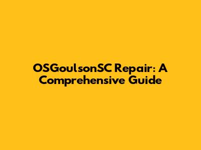 OSGoulsonSC Repair: A Comprehensive Guide