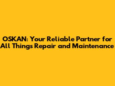 OSKAN: Your Reliable Partner for All Things Repair and Maintenance