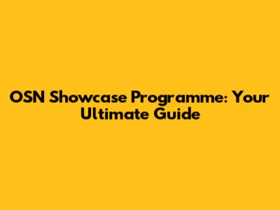 OSN Showcase Programme: Your Ultimate Guide