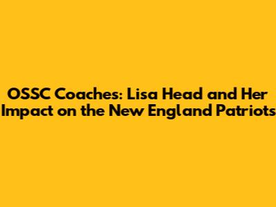 OSSC Coaches: Lisa Head and Her Impact on the New England Patriots