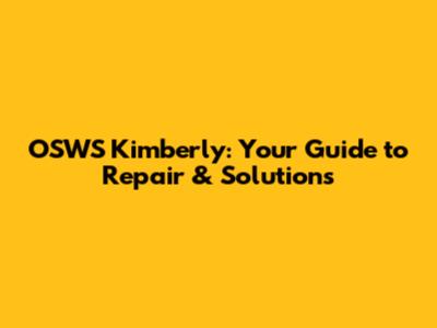 OSWS Kimberly: Your Guide to Repair & Solutions