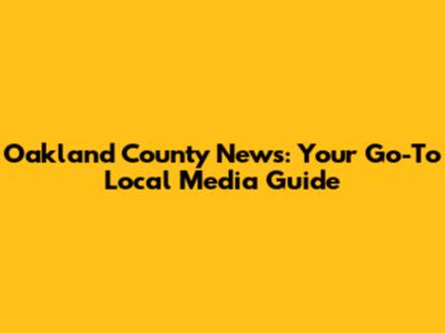 Oakland County News: Your Go-To Local Media Guide