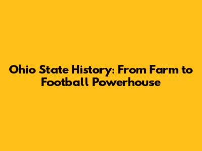 Ohio State History: From Farm to Football Powerhouse