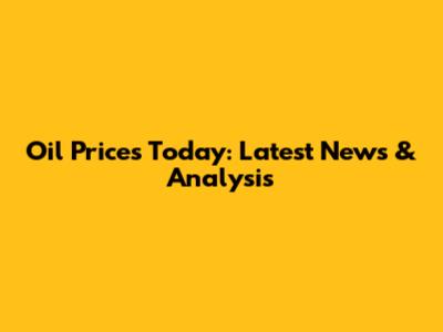 Oil Prices Today: Latest News & Analysis