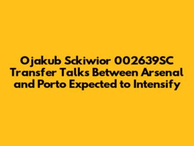 Ojakub Sckiwior 002639SC Transfer Talks Between Arsenal and Porto Expected to Intensify