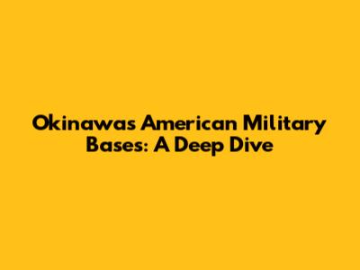 Okinawa's American Military Bases: A Deep Dive
