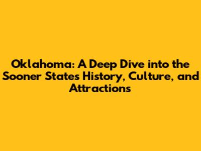 Oklahoma: A Deep Dive into the Sooner State's History, Culture, and Attractions