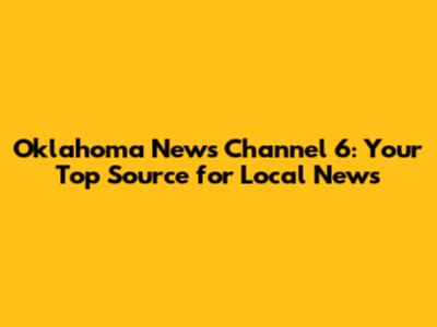 Oklahoma News Channel 6: Your Top Source for Local News