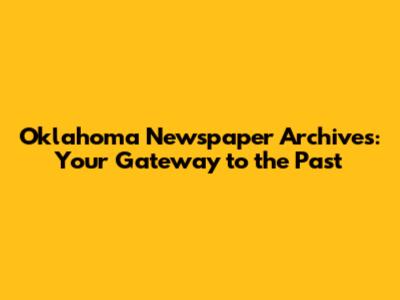 Oklahoma Newspaper Archives: Your Gateway to the Past