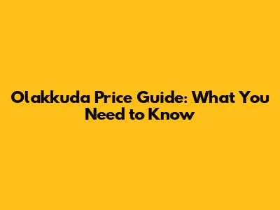 Olakkuda Price Guide: What You Need to Know