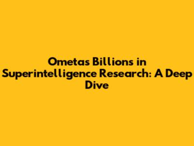 Ometa's Billions in Superintelligence Research: A Deep Dive