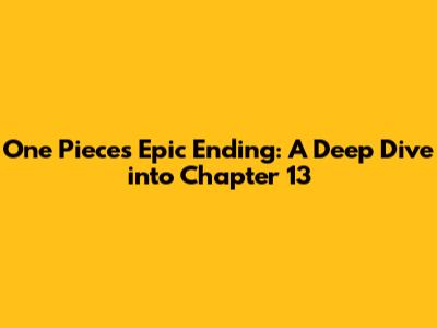 One Piece's Epic Ending: A Deep Dive into Chapter 13