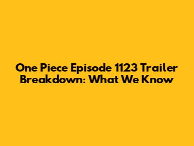 One Piece Episode 1123 Trailer Breakdown: What We Know