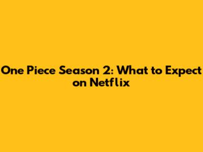 One Piece Season 2: What to Expect on Netflix