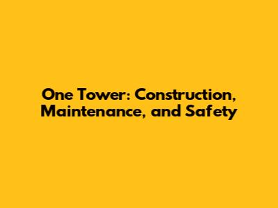 One Tower: Construction, Maintenance, and Safety