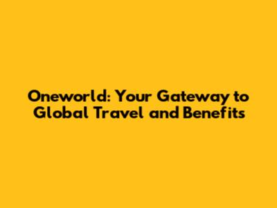 Oneworld: Your Gateway to Global Travel and Benefits
