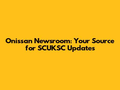 Onissan Newsroom: Your Source for SCUKSC Updates