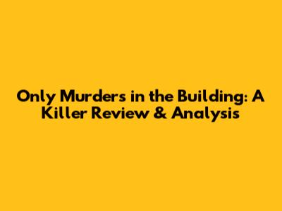 Only Murders in the Building: A Killer Review & Analysis