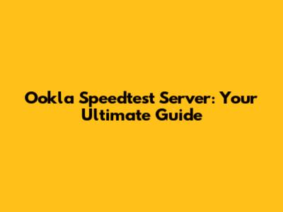 Ookla Speedtest Server: Your Ultimate Guide