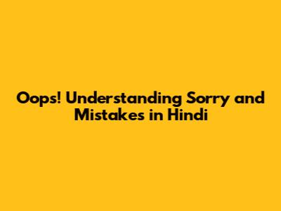 Oops! Understanding 'Sorry' and Mistakes in Hindi