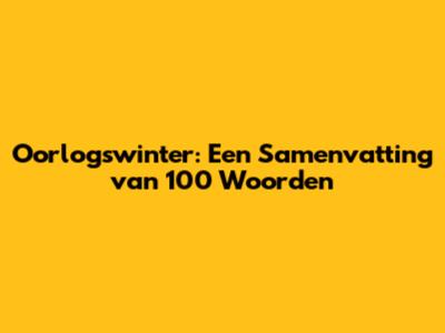 Oorlogswinter: Een Samenvatting van 100 Woorden