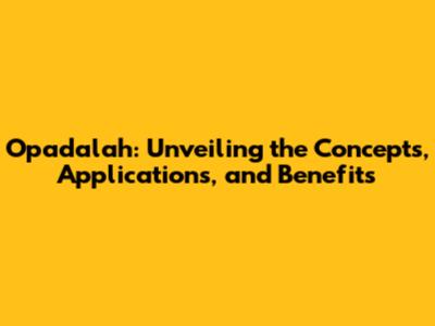 Opadalah: Unveiling the Concepts, Applications, and Benefits