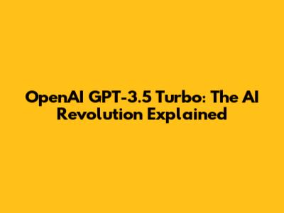OpenAI GPT-3.5 Turbo: The AI Revolution Explained