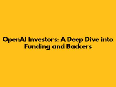 OpenAI Investors: A Deep Dive into Funding and Backers