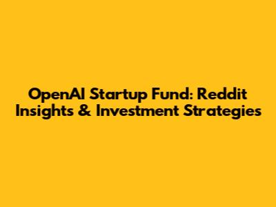 OpenAI Startup Fund: Reddit Insights & Investment Strategies