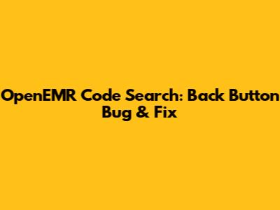 OpenEMR Code Search: Back Button Bug & Fix
