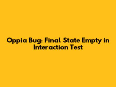 Oppia Bug: Final State Empty in Interaction Test