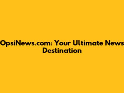 OpsiNews.com: Your Ultimate News Destination